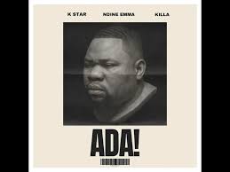 K Star, Ndine Emma & Killa – ADA Mp3 Download
